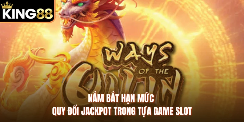 Nắm bắt hạn mức quy đổi jackpot trong tựa game slot
