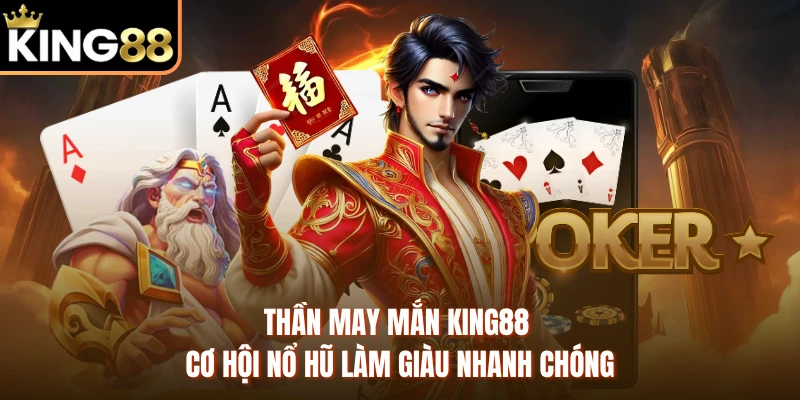 Thần May Mắn KING88 - Cơ Hội Nổ Hũ Làm Giàu Nhanh Chóng